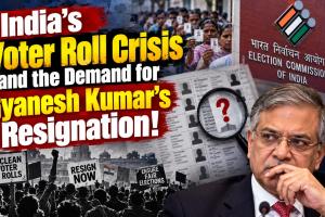 India’s Voter Roll Crisis and the Demand for Gyanesh Kumar’s Resignation!